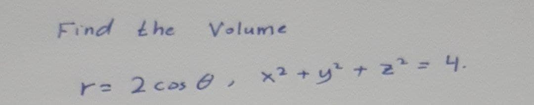 Find the
Volume
ヒ= 2 cos O,×2+yナz= 4.
