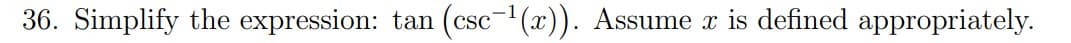 36. Simplify the expression: tan (csc-¹(x)). Assume x is defined appropriately.