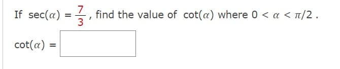 If sec(a) =, find the value of cot(α) where 0 < a < π/2.
cot(a)
=