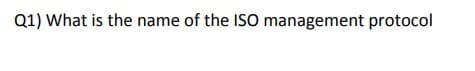 Q1) What is the name of the ISO management protocol