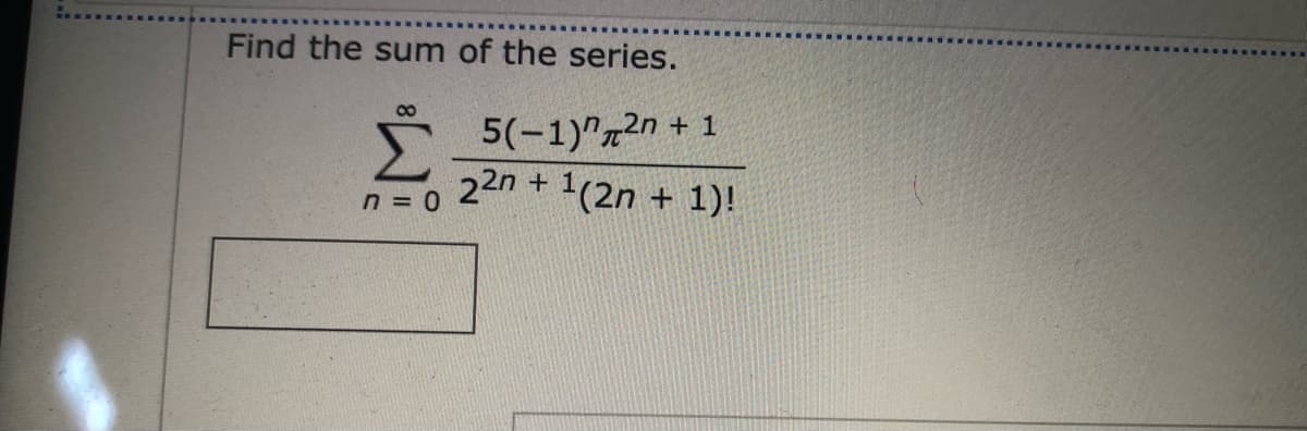 Find the sum of the series.
8.
5(-1)"2n + 1
22n + 1(2n + 1)!
n = 0
