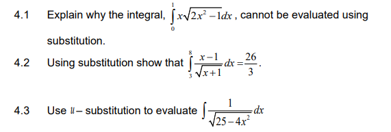 4.1
Explain why the integral, (x/2x – ldx , cannot be evaluated using
substitution.
х-1
26
dx =.
3
4.2
Using substitution show that
Vx+1
1
xp:
4.3
Use l- substitution to evaluate
V25 – 4x²
