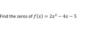Find the zeros of ƒ(x) = 2x² – 4x - 5
