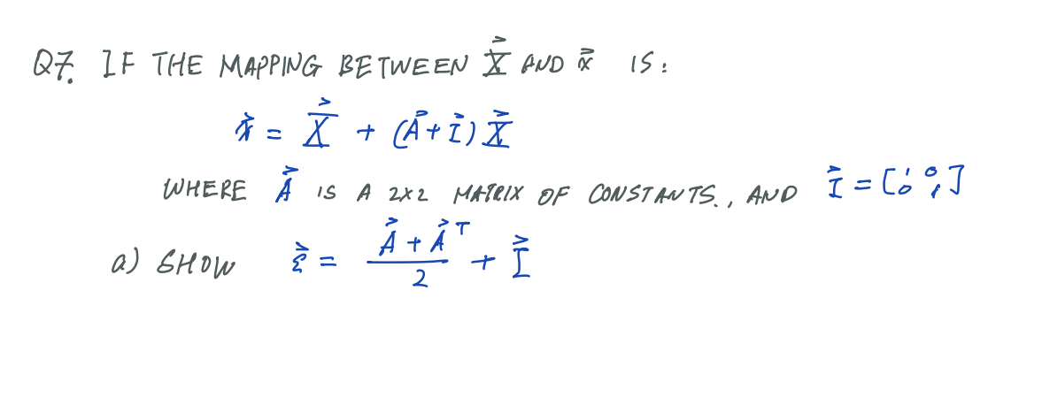 Q7 IF THE MAPPING BETWE EN I AND ã Is:
WHERE A 1S A 2x2 MATeix OF CONSTAN TS.,
AND
Å + ÅT
a) GHOW
2
