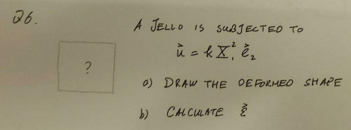 26.
A JELLO IS sußJECTED TO
%3D
0) DRAW THE DEFORMEO SHAPE
CALCULATE ?
