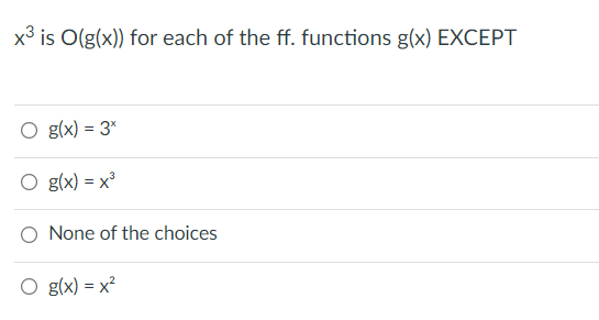 x³ is O(g(x)) for each of the ff. functions g(x) EXCEPT
O g(x) = 3*
O g(x) = x
O None of the choices
O g(x) = x?
