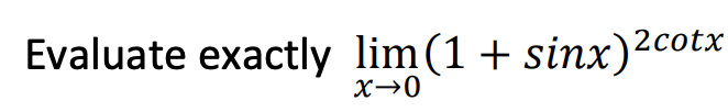 Evaluate exactly lim(1 + sinx) 2 cotx
x→0