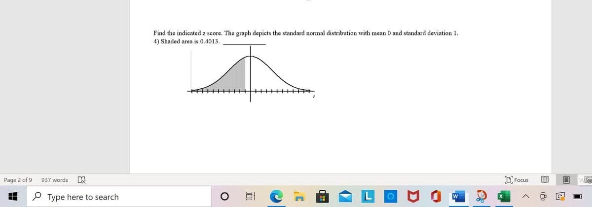 Find the indicated z score. The graph depicts the standard normal distribution with mean 0 and standard deviation 1.
4) Shaded area is 0.4013.
+THHH
Page 2 of 9
937 words
O Focus
P Type here to search
