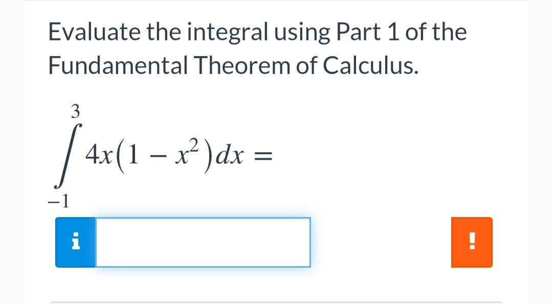 Evaluate the integral using Part 1 of the
Fundamental Theorem of Calculus.
3
4x(1 – x² )dx =
-1
i
!
