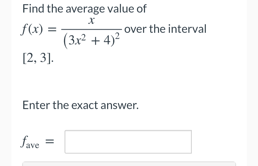 Find the average value of
f(x) =
over the interval
(3x² + 4)2
[2, 3].
Enter the exact answer.
fave
