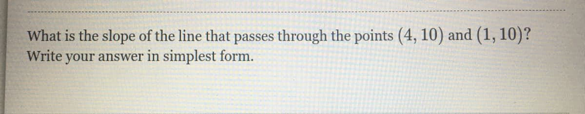 What is the slope of the line that passes through the points (4, 10) and (1, 10)?
Write your answer in simplest form.
