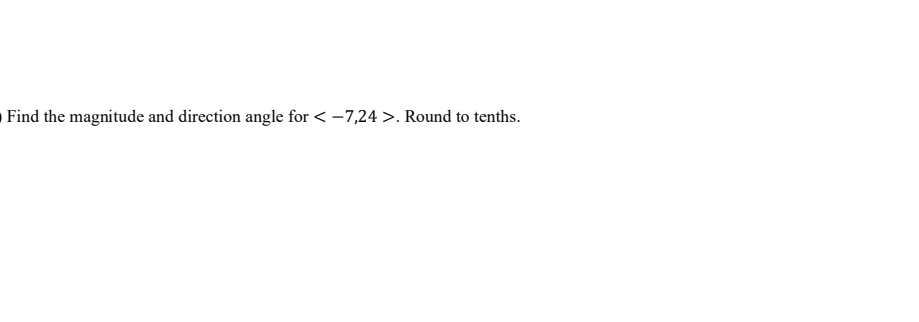 Find the magnitude and direction angle for < -7,24 >. Round to tenths.
