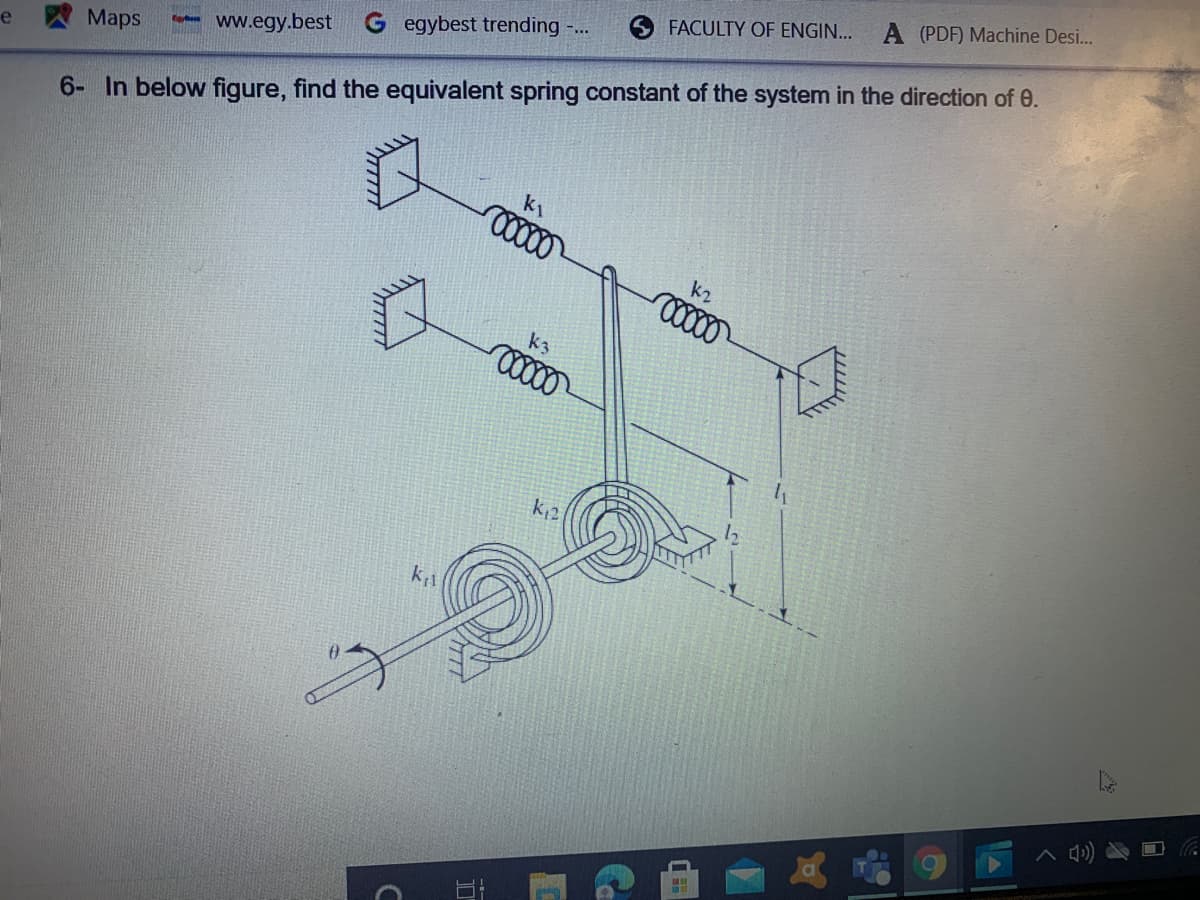 A (PDF) Machine Desi...
6 FACULTY OF ENGIN...
G egybest trending -..
W Maps
ww.egy.best
е
6- In below figure, find the equivalent spring constant of the system in the direction of 0.
k2
k3
k,2
