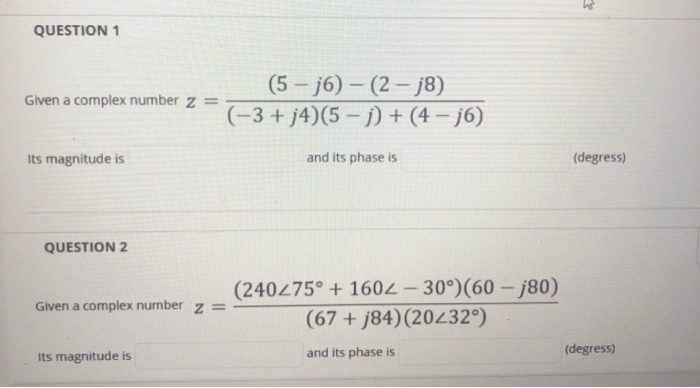 (5- j6) - (2- j8)
(-3 + j4)(5 – j) + (4 – j6)
Given a complex number z = -
Its magnitude is
and its phase is
(degress)
