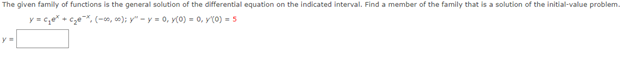 The given family of functions is the general solution of the differential equation on the indicated interval. Find a member of the family that is a solution of the initial-value problem.
y = c₂e* + €₂€¯*, (−00,00); y - y = 0, y(0) = 0, y(0) = 5