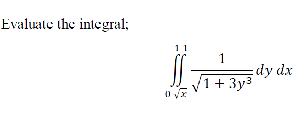Evaluate the integral;
11
dy dx
1+ 3y3
0 vx
