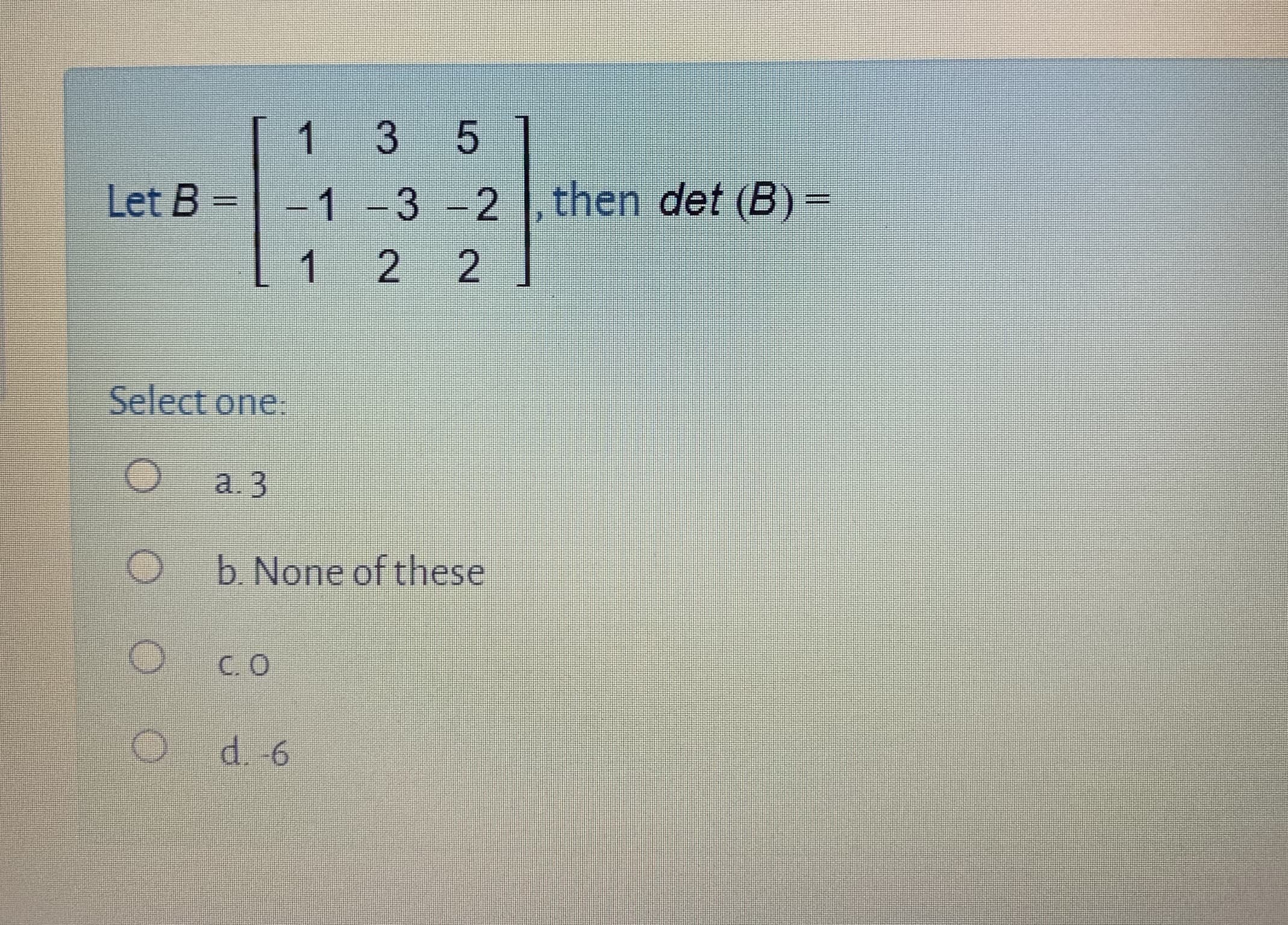 1 35
1-3 -2 , then det (B) =
2 2
Let B =
