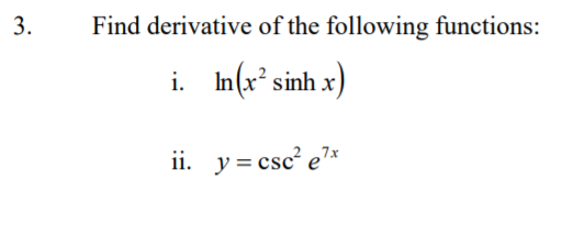 Find derivative of the following functions:
i. In(x*sinh x)
ii. y= csc' e*
3.
