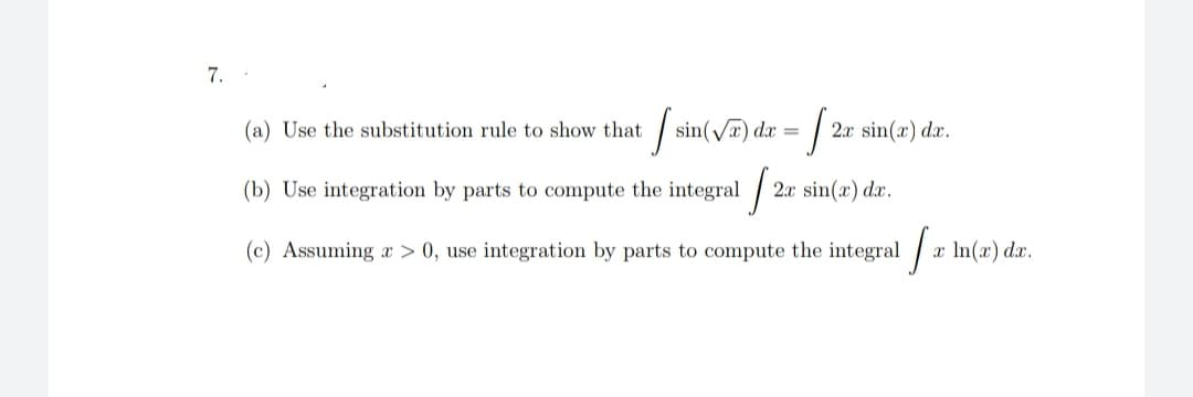 7.
[²
(b) Use integration by parts to compute the integral [ 2.x sin(x) dx.
(c) Assuming x > 0, use integration by parts to compute the integrala In(x) dx.
(a) Use the substitution rule to show that
| sin(√æ) da =
2x sin(x) dx.
