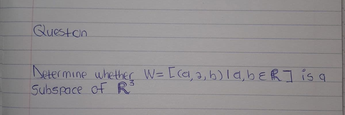 Quest on
Determine whether W= [(a, a, b) la, bεR] is a
Subspace of R³
3