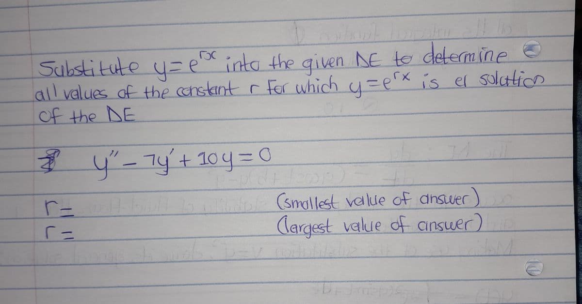 roc
Substitute y= e into the given DE to determine
all values of the constant r for which y=erx is er solution
of the DE
&
r =
r =
y" - 7y² + 10y=0
34 35
0817 biult to utilitole (smallest value of answer)
Clargest value of answer) D
USM
SDF Jurisp) fg h
10
