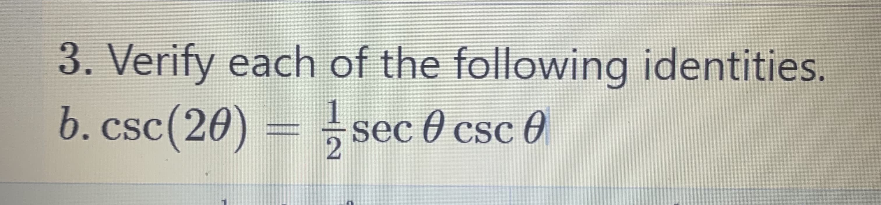 3. Verify each of the following identities.
b. csc(20) = sec 0 csc 0
CSC
