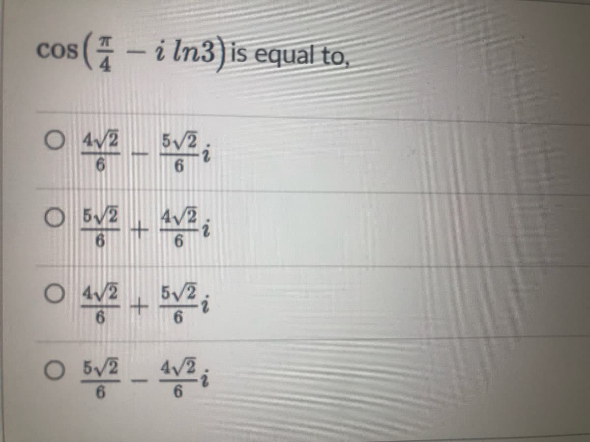 cos(-i ln3) is equal to,
|
O 4/2
5V2 i
O 5/2
4/2
O 5/2
4/2
