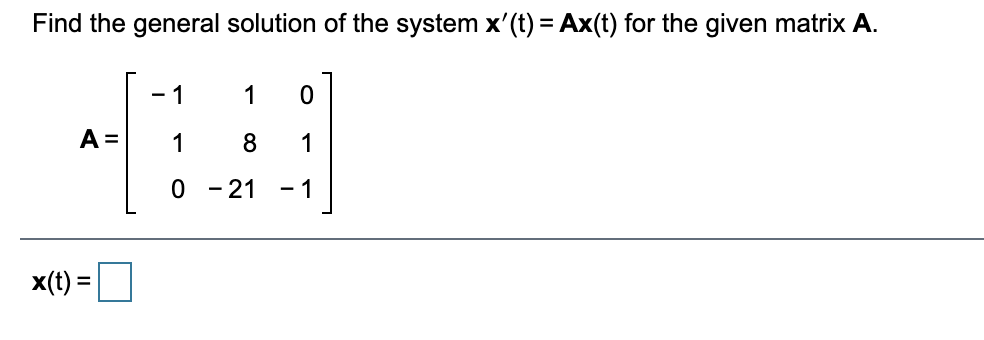 Find the general solution of the system x'(t) = Ax(t) for the given matrix A.
- 1
1
A =
1
8.
1
0 - 21
- 1
x(t) =
%3D
