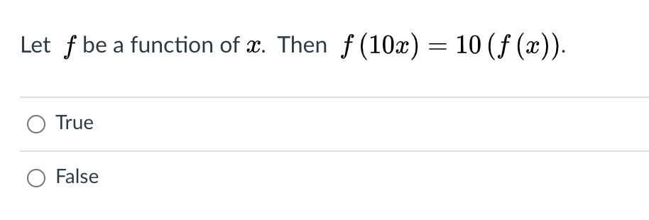 Let f be a function of x. Then f (10x) = 10 (f (x)).
O True
False
