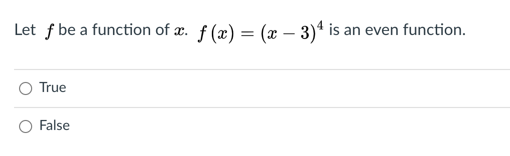 Let f be a function of x.
f (x) = (x – 3)ª is an even function.
-
True
False
