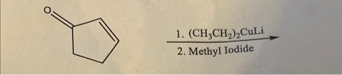 (CH3CH₂)2CuLi
1.
2. Methyl Iodide