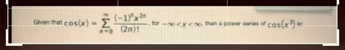 Given that coslx) =
(-1x2
Sor - xc than a power saries of cesl 3) i
%3D
:
-e (2n)!
