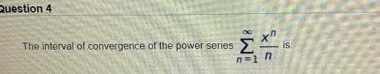 Question 4
The interval of convergence of the power series
IS:
n=1 n
