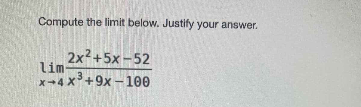 Compute the limit below. Justify your answer.
,2
2x²+5x-52
lim
x-4 X°+9x-100
