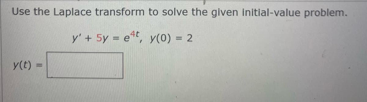 Use the Laplace transform to solve the given initial-value problem.
y' + 5y = e4t, y(0) = 2
%3D
y(t) =
