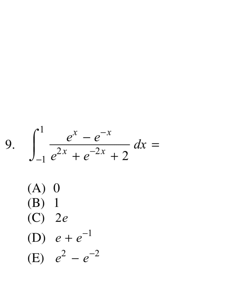 9.
ܐ 1
[
−1
e
et
(A) 0
)B( 1
(C) 2e
. e
+e
-
-2x
(D) e+el
)E( e? – e-2
+2
dx =