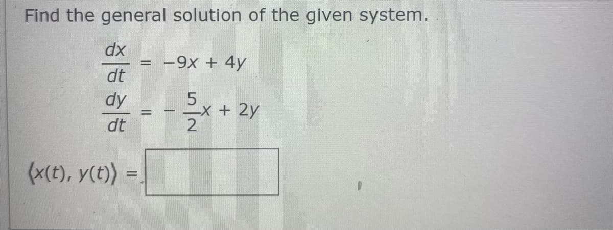 Find the general solution of the given system.
dx
-9x + 4y
dt
dy
x+ 2y
2
dt
(x(t), y(t))
