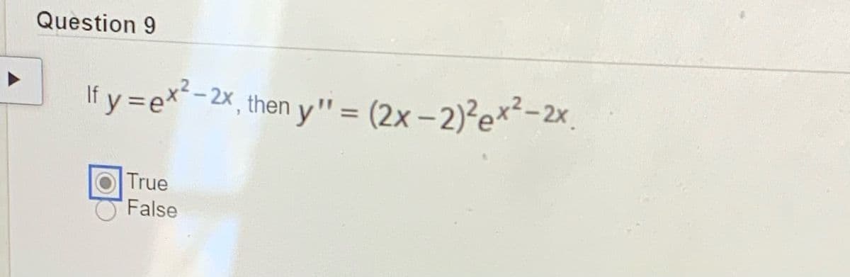 Question 9
If y =e*-2x then y" = (2x– 2)²e*²-2x.
%3D
True
False
