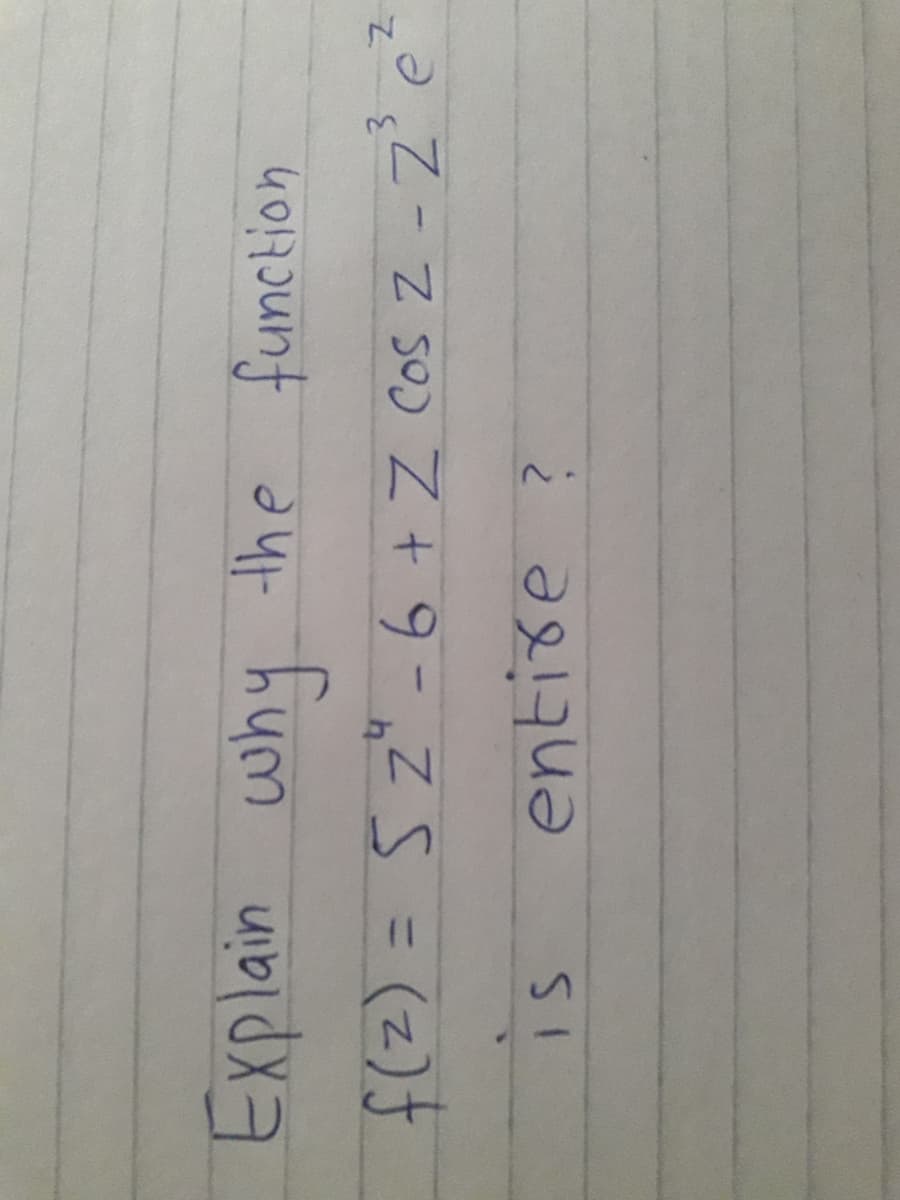 Explain why the function
3.
f(z) = 5z" -6 + Z Cos z -Z° e
%3D
entise ?
