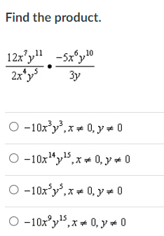 Find the product.
12x'y" -5x°y10
2x*y
Зу
O -10xy³, x + 0, y + 0
O -10x"y",x+ 0, y + 0
14,15
O -10x'y',x+ 0, y + 0
O -10x°y",x + 0, y = 0
9,15
