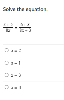 Solve the equation.
x+5
6+ x
8x
8x + 3
O x = 2
O x = 1
O x = 3
O x= 0
