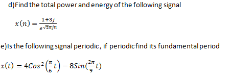 d)Find the total powerand energy of the following signal
x (п):
1+3j
evanjn
e)ls the following signal periodic, if periodicfind its fundamental period
x(t) = 4Cos² (t) – 8Sint)
-2m
