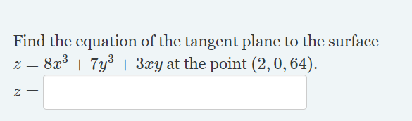 Find the equation of the tangent plane to the surface
- 8x3 + 7y³ + 3xy at the point (2,0, 64).
