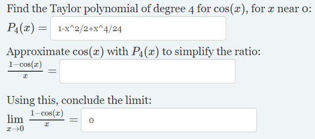 Find the Taylor polynomial of degree 4 for cos(x), for æ near o:
P4(x) = 1-x^2/2+x^4/24
Approximate cos(x) with P4(x) to simplify the ratio:
1-cos(x)
Using this, conclude the limit:
1-cos(x)
lim
