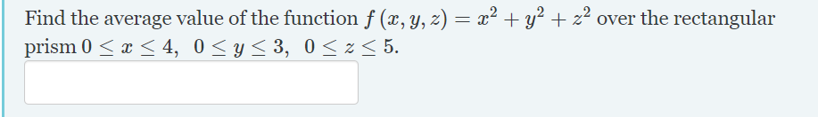 Find the average value of the function f (x, y, z) = x² + y² + z² over the rectangular
prism 0 < x < 4, 0<y< 3, 0 < z< 5.
