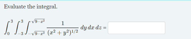 Evaluate the integral.
/9-x2
dy dx dz =
/9-x2
(x² + y²)!/2
3 J

