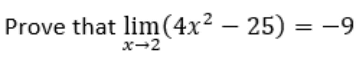 Prove that lim(4x² – 25) = -9
x-2
