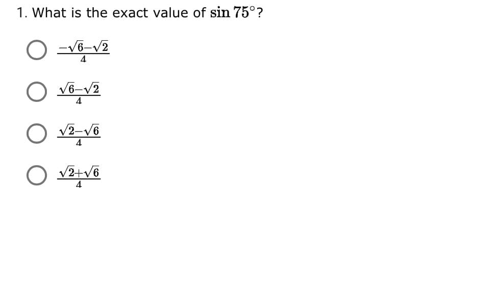 1. What is the exact value of sin 75°?
-V6-v2
O vô-v2
4
O v2-V6
O v2+v6
