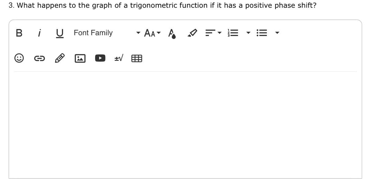 3. What happens to the graph of a trigonometric function if it has a positive phase shift?
B i
U Font Family
- AA- A Ø
