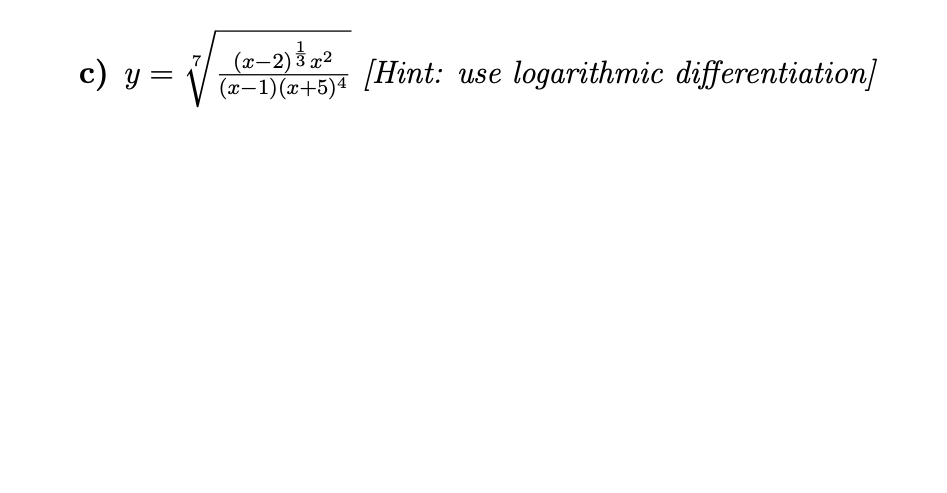c) y =
(x-2) 3 a2
(x-1)(x+5)4
[Hint: use logarithmic differentiation)
